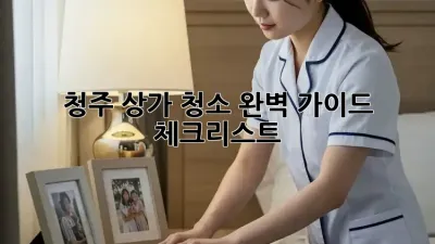 청주 상가 청소: 완벽 가이드 & 체크리스트